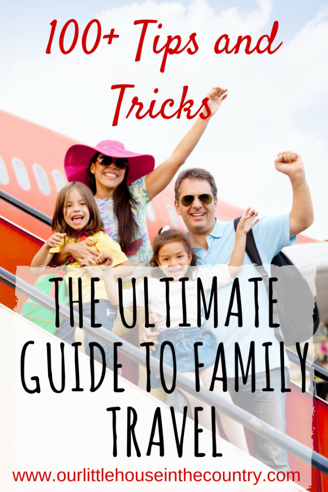 The Ultimate Guide to Family Travel - Our Little House in the Country - 100+ tips and tricks - camping, air travel, road trips, cruising, beach holidays, packing, safety, activities